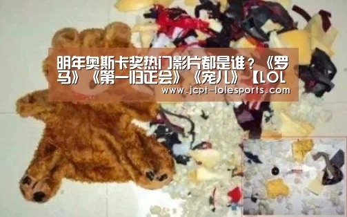 明年奥斯卡奖热门影片都是谁?《罗马》《第一归正会》《宠儿》【LOL英雄联盟投注 】(图4) 官方电竞竞猜平台
