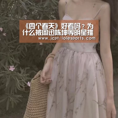 《四个春天》好看吗?为什么被周迅陈坤等明星推荐?- 官方电竞竞猜平台(图1) 官方电竞竞猜平台