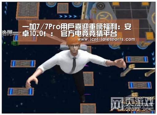 一加7/7Pro用户喜迎重磅福利:安卓10.0!: 官方电竞竞猜平台(图1) LOL英雄联盟投注